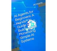 AI Agents for Beginners: A Hands-On Guide to Building and Monetizing Simple AI Systems