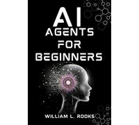 AI AGENTS FOR BEGINNERS: An Introduction to Building Your First Autonomous System from Scratch
