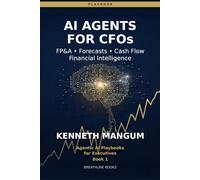 AI Agents for CFOs: The CFO Playbook for FP&A Automation, Rolling Forecasts, Cash Flow, and Real-Time Financial Intelligence
