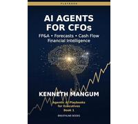 AI Agents for CFOs: The CFO Playbook for FP&A Automation, Rolling Forecasts, Cash Flow, and Real-Time Financial Intelligence