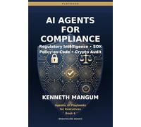 AI Agents for Compliance: Regulatory Intelligence, Policy-as-Code, SOX Automation, and Cryptographic Verification for Finance & Ops Leaders: 6