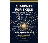 AI Agents for Executives: The Decision-Maker's Playbook - Build Your First AI Agent in 30 Days