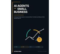 AI Agents for Small Business: A Practical 30-Day System to Automate Work, Cut Admin and Measure What Actually Pays Off