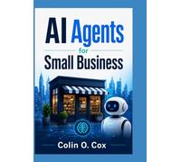 AI Agents for Small Business: How to Use ChatGPT, Claude, Gemini, and Automation Tools to Save Time, Serve Customers, and Grow Your Business