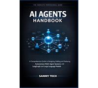 AI AGENTS HANDBOOK: A Comprehensive Guide to Designing, Building, and Deploying Autonomous Multi-Agent Systems with LangGraph and Large Language Models