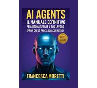 AI Agents: Il Manuale Definitivo per Automatizzare il Tuo Lavoro (Prima che lo Faccia Qualcun Altro)