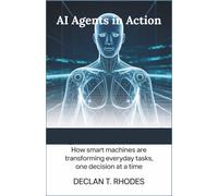 AI Agents in Action: How Smart Machines Are Transforming Everyday Tasks, One Decision at a Time