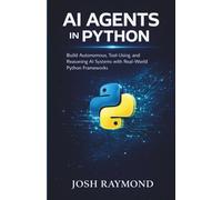AI AGENTS IN PYTHON: Build Autonomous, Tool-Using, and Reasoning AI Systems with Real-World Python Frameworks