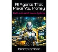 AI Agents That Make You Money: Build Automated Income Systems