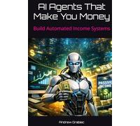 AI Agents That Make You Money: Build Automated Income Systems