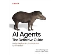AI Agents: The Definitive Guide: Design, Deployment, and Evaluation for Production
