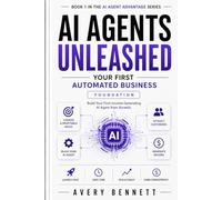 AI Agents Unleashed: Your First Automated Business: Foundation - Build your first income-generating AI agent from scratch