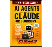 AI Agents With Claude For Beginners: AI Agents Explained So Simply a 5-Year-Old Could Build a Digital Assistant