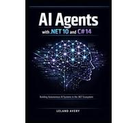 AI Agents with .NET 10 and C# 14: LLM Integration, OpenAI API, Tool Calling, and Autonomous Systems for Real-World Applications