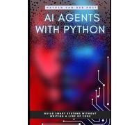AI Agents with Python: Build Autonomous Systems That Think, Learn, and Act: 1