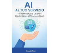 AI al Tuo Servizio: Trasforma Studio, Lavoro e Creatività con gli Strumenti Giusti