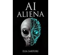 AI Aliena: La teoria rivoluzionaria sull'intelligenza artificiale extraterrestre che risolve il mistero degli avvistamenti UFO