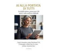 AI ALLA PORTATA DI TUTTI: La guida pratica per Over 50 per usare ChatGPT e l’Intelligenza Artificiale nella vita di tutti i giorni. Senza termini difficili, con esempi reali e immagini chiare.