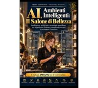 AI, Ambienti Intelligenti Il Salone di Bellezza: Intelligenza artificiale e tecnologie quotidiane per organizzare il salone, comunicare con cura e proteggere il mestiere