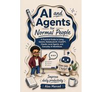 AI and Agents for Normal People: A Practical Guide to Using Gemini, NotebookLM, ChatGPT, Claude, Local Agents, and Everyday AI Workflows