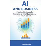 AI and Business: Practical Strategies for Freelancers, Small Businesses, and Future Careers