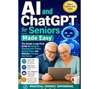 AI and ChatGPT for Seniors Made Easy - Large Print: The Simple Large Print Guide to Using AI, Staying Safe Online, Saving Time, and Making Everyday Life Easier