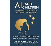 AI and Children: The Essential Guide for 21st Century Parents: How to Support Our Kids in the Age of Artificial Intelligence