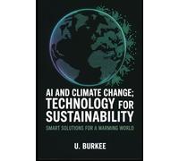 AI and Climate Change: Technology for Sustainability: Smart Solutions for a warming world