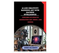 AI and Creativity Blending Art with Machine Intelligence: Explore AI’s role in generating art, music, and design