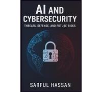 AI and Cybersecurity Threats, Defense, and Future Risks: Understand Attacks, Defend with AI, and Secure the Digital Future