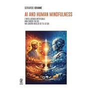 AI and Human Mindfulness. L'Intelligenza Artificiale non chiede chi sei, ma lavora meglio se tu lo sai