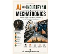 AI AND INDUSTRY 4.0 IN MECHATRONICS: Intelligent Systems, Cyber-Physical Architectures, and the Future of Smart Manufacturing