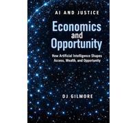 AI and Justice: Economics and Opportunity: How Artificial Intelligence Shapes Access, Wealth, and Opportunity