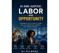 AI and Justice Labor and Opportunity: How Artificial Intelligence is Transforming Work and Creating Opportunity for All
