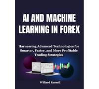 AI AND MACHINE LEARNING IN FOREX: Harnessing Advanced Technologies for Smarter, Faster, and More Profitable Trading Strategies