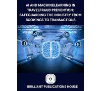 AI and Machine Learning in Travel Fraud Prevention: Safeguarding the Industry from Bookings to Transactions