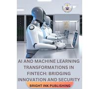 AI AND MACHINE LEARNING TRANSFORMATIONS IN FINTECH: BRIDGING INNOVATION AND SECURITY