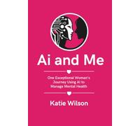 Ai and Me: One Exceptional Woman's Journey using AI to Manage her Mental Health
