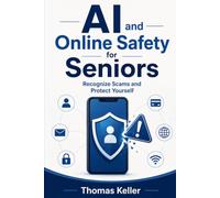 AI and Online Safety for Seniors: Recognize Scams, Protect Yourself, and Know Exactly What to Do If It Happens