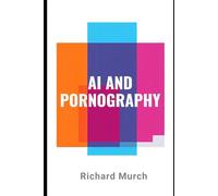 AI And Pornography: Technology, Ethics, and Society at the Intersection