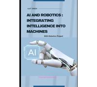 AI and Robotics: Integrating Intelligence into Machines
