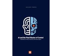 AI and the Final Illusion of Control: A Manifesto on Power, Autonomy, and Human Agency