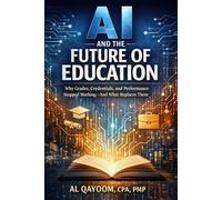 AI AND THE FUTURE OF EDUCATION: Why Grades, Credentials, and Performance Stopped Working-And What Replaces Them