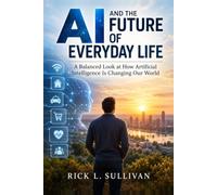 AI and the Future of Everyday Life: A Balanced Look at How Artificial Intelligence Is Changing Our World
