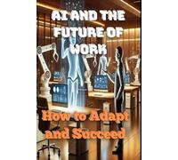 AI and the Future of Work: How to Adapt and Succeed
