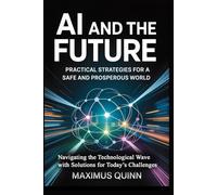 AI and the Future: Practical Strategies for a Safe and Prosperous World: Navigating the Technological Wave with Solutions for Today’s Challenges
