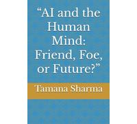 “AI and the Human Mind: Friend, Foe, or Future?”