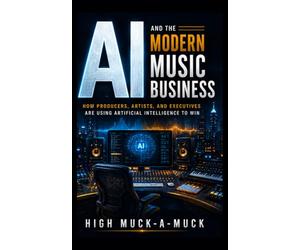 AI and the Modern Music Business: How Producers, Artists, and Executives Are Using Artificial Intelligence to Win