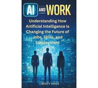AI and Work: Understanding How Artificial Intelligence Is Changing the Future of Jobs, Skills, and Employment: 1