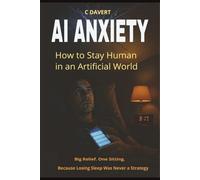 AI Anxiety: How to Stay Human in an Artificial World